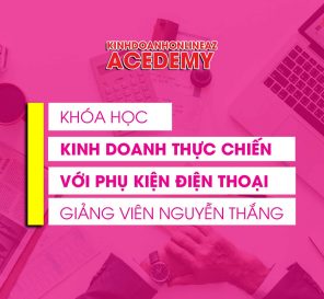 khoa-hoc-kinh-doanh-thuc-chien-voi-phu-kien-dien-thoai-giang-vien-nguyen-thang-ct Khóa Học Kinh Doanh Thực Chiến Với Phụ Kiện Điện Thoại – Giảng viên Nguyễn Thắng